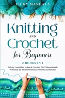 Knitting and Crochet for Beginners: Easy Learn How to Knit & Crochet. The Ultimate Guide With Step-By-Step Instructions, Patterns and Stitches. 1801582521 Book Cover