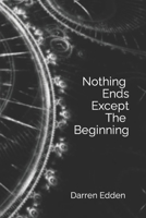 Nothing Ends Except The Beginning B0CSWZD9D5 Book Cover