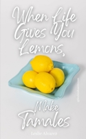 When Life Gives You Lemons, Make Tamales B0B4HNVC7V Book Cover