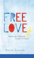 Free Love: How the Unloved Learn to Love 1943258163 Book Cover
