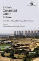 India's Greenfield Urban Future: The Politics of Land Planning and Infrastructure 9354423612 Book Cover