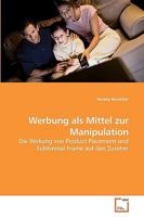 Werbung als Mittel zur Manipulation: Die Wirkung von Product Placement und Subliminal Frame auf den Zuseher 3836491133 Book Cover