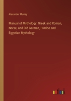 Manual of Mythology: Greek and Roman, Norse, and Old German, Hindoo and Egyptian Mythology 1371556245 Book Cover