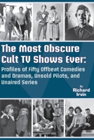 The Most Obscure Cult TV Shows Ever: Profiles of Fifty Offbeat Comedies and Dramas, Unsold Pilots, and Unaired Series 1629337528 Book Cover