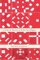 A Liberal Theory of Collective Rights 0773551174 Book Cover