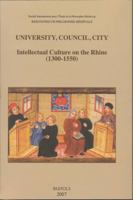 University, Council, City. Intellectual Culture on the Rhine (1300-1550): Acts of the Xiith International Colloquium of the Societe Internationale Pou 2503526632 Book Cover
