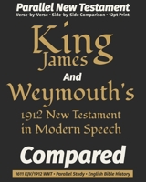 King James AND Weymouth's New Testament in Modern Speech COMPARED: Parallel Bible • 12pt • Verse-by-Verse • KJV Side-by-Side to Weymouth 1912 3rd Edition (The KJV Heritage Companion Series) 1971691895 Book Cover