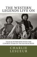 The Western Legends Live on: Tales and Interviews with the Cowboy Stars of the Silver Screen 1544869533 Book Cover