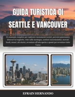 GUIDA TURISTICA DI SEATTLE E VANCOUVER 2025-2026: Un manuale completo per esplorare monumenti iconici, percorsi panoramici, itinerari in traghetto, ... avventure all'aria ... B0FR6MQL6B Book Cover