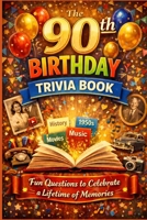 The 90th Birthday Trivia Book: Fun Questions to Celebrate a Lifetime of Memories B0GY143HKW Book Cover