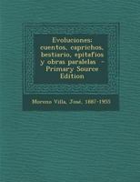 Evoluciones: Cuentos, Caprichos, Bestiario, Epitafios Y Obras Paralelas - Primary Source Edition 1018059830 Book Cover
