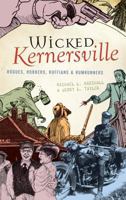 Wicked Kernersville: Rogues, Robbers, Ruffians & Rumrunners 1596296763 Book Cover