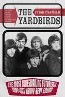 The Yardbirds: The Most Blueswailing Futuristic Way-Out Heavy Beat Sound 1836390777 Book Cover