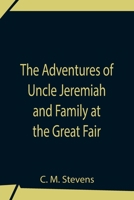 The Adventures of Uncle Jeremiah and Family at the Great Fair: Their Observations and Triumphs 9354756255 Book Cover