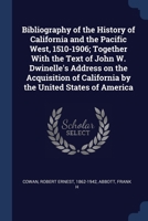Bibliography of the History of California and the Pacific West, 1510-1906; Together With the Text of John W. Dwinelle's Address on the Acquisition of California by the United States of America 1022211080 Book Cover