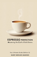 Espresso Perfection: Mastering the Craft of Bold Brews: Your Ultimate Guide (Edition 2) B0F6V84T3M Book Cover