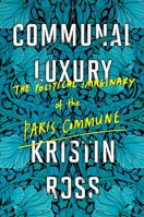 Communal Luxury: The Political Imaginary of the Paris Commune 1784780545 Book Cover