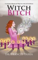 Witch Bitch: Ceremonies, Rituals and Magic for Gods and Goddesses 1643614886 Book Cover
