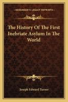 The History of the First Inebriate Asylum in the World 1146877900 Book Cover