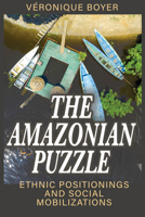 The Amazonian Puzzle: Ethnic Positionings and Social Mobilizations 1805390902 Book Cover