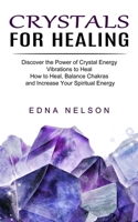 Crystals for Healing: Discover the Power of Crystal Energy Vibrations to Heal 177514304X Book Cover