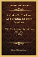 A Guide To The Law And Practice Of Petty Sessions: With The Summary Jurisdiction Act, 1879 124008465X Book Cover