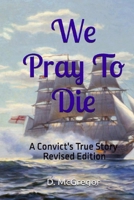 We Pray To Die: A Convict's True Story - Revised Edition 1738611930 Book Cover