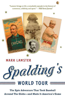 Spalding's World Tour: The Epic Adventure that Took Baseball Around the Globe - And Made It America's Game 1586484338 Book Cover