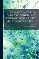 Des Symptomes De La Paralysie GÃ(c)nÃ(c)rale Et Des Rapports De Cette Maladie Avec La Folie (French Edition) 1023806347 Book Cover