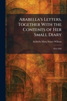Arabella's Letters, Together With the Contents of Her Small Diary: 1823-1828 1025282833 Book Cover