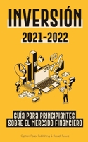 Inversi�n 2021-2022: Gu�a para Principiantes sobre el Mercado Financiero (acciones, bonos, ETFs, Fondos Indexados y REITs - con 101 Consejos y Estrategias de Trading) 9493267180 Book Cover