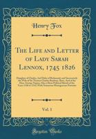 The Life and Letter of Lady Sarah Lennox, 1745 1826, Vol. 1: Daughter of Charles, 2nd Duke of Richmond, and Successively the Wife of Sir Thomas Charles Bunbury, Bart;, And of the Hon. George Napier; A 033149258X Book Cover