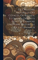 De L'histoire Naturelle Des Cétacés, Ou Recueil Et Examen Des Faits Dont Se Compose L'histoire Naturelle De Ces Animaux 1020349298 Book Cover