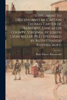 Supplement to Descendants of Captain Thomas Carter of Barford, Lancaster County, Virginia, by Joseph Lyon Miller 1912 / [prepared by Ruth (Thayer) Ravenscroft. 1014652480 Book Cover