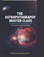 The Astrophotography Master Class: Processing with pix insight B0G3LFD6RS Book Cover