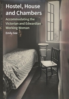 Hostel, House and Chambers: Accommodating the Victorian and Edwardian Working Woman 183624455X Book Cover