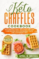 Keto Chaffles Cookbook: 150 Everyday Easy, Delicious And Low Carb Recipes With Incredible Taste For A Ketogenic Diet. Boost Your Metabolism And Live Well Every Day B0851LYCLM Book Cover