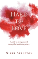 Hard to Love: A guide to loving yourself, loving God, and loving others. B0DVG7VMW4 Book Cover