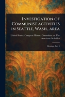 Investigation of Communist Activities in Seattle, Wash., Area 1023493950 Book Cover