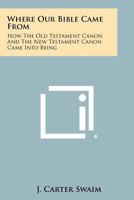 Where Our Bible Came From: How The Old Testament Canon And The New Testament Canon Came Into Being 1258287609 Book Cover