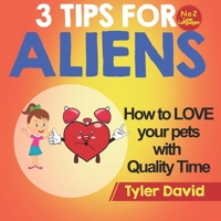 How to LOVE your pets with Quality Time: 3 Tips For Aliens 1913501515 Book Cover