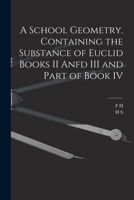 A School Geometry. Containing the Substance of Euclid Books II Anfd III and Part of Book IV 1015719996 Book Cover