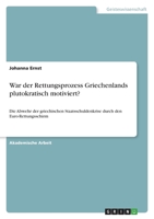 War der Rettungsprozess Griechenlands plutokratisch motiviert?: Die Abwehr der griechischen Staatsschuldenkrise durch den Euro-Rettungsschirm 3346477738 Book Cover