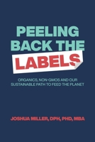 Peeling Back the Labels: Organics, non-GMOs and our sustainable path to feed the planet B0B28D4KYJ Book Cover