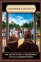 Grandma's Secrets: The Art of Living a Traditional Life in a Modern World B0F27X5D4P Book Cover