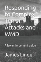 Responding to Complex Terror Attacks and WMD: A law enforcement guide B0GVKLKRT4 Book Cover