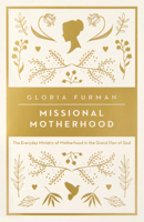 Missional Motherhood: The Everyday Ministry of Motherhood in the Grand Plan of God 1433552272 Book Cover