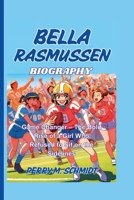 BELLA RASMUSSEN BIOGRAPHY: Game Changer – The Bold Rise of a Girl Who Refused to Sit on the Sidelines B0F5N79YJ1 Book Cover