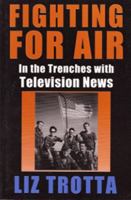 Fighting for Air: In the Trenches With Television News 067167529X Book Cover
