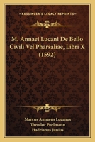 M. Annaei Lucani De Bello Civili Vel Pharsaliae, Libri X (1592) 116631460X Book Cover
